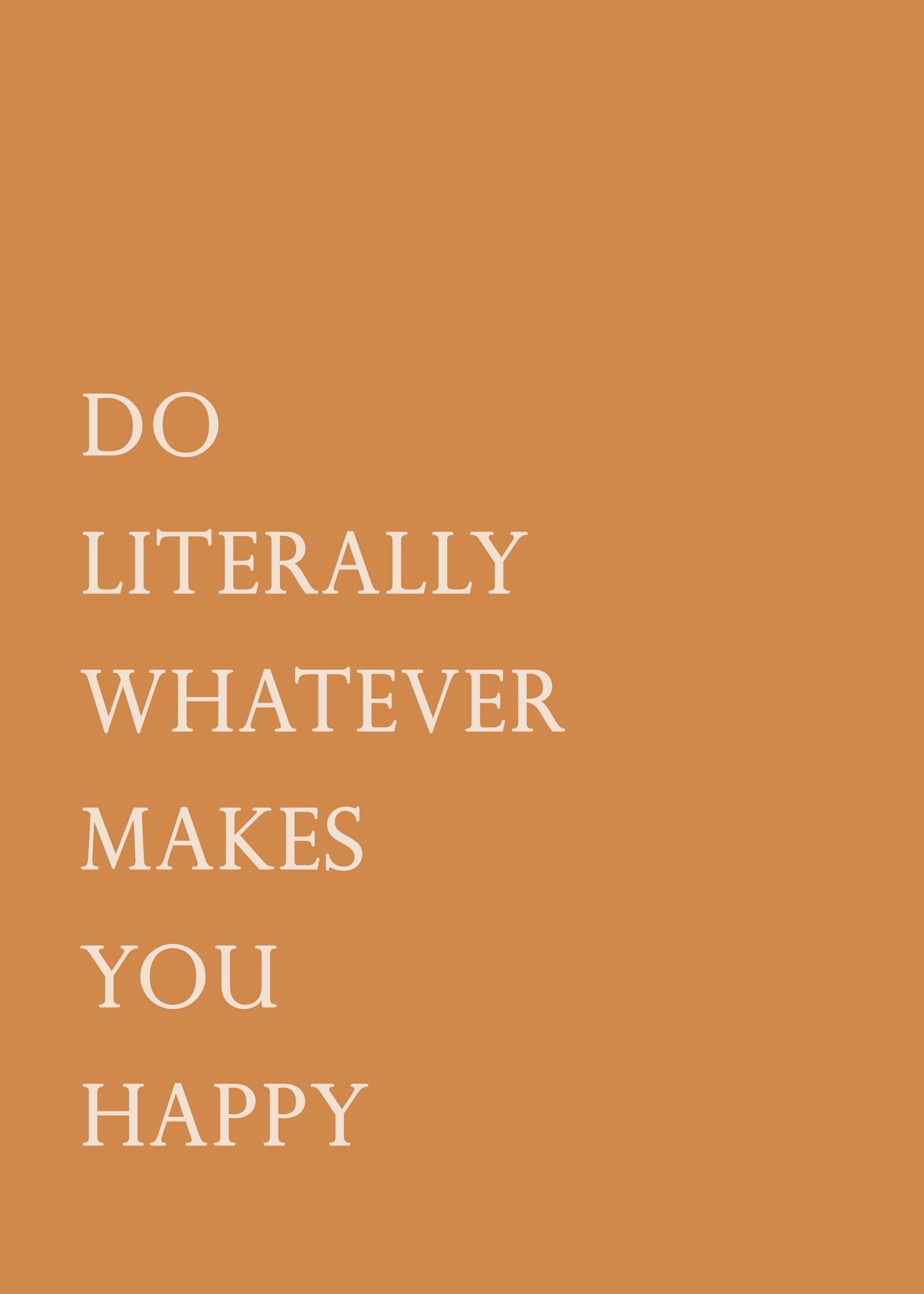 Motivational quote reading 'Do literally whatever makes you happy' on orange background.